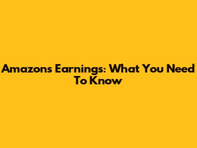 Amazon's Earnings: What You Need To Know