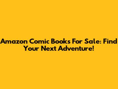Amazon Comic Books For Sale: Find Your Next Adventure!