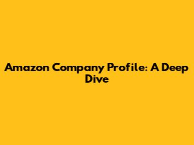 Amazon Company Profile: A Deep Dive