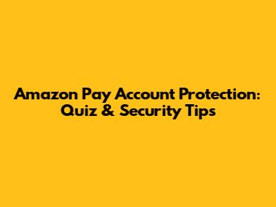 Amazon Pay Account Protection: Quiz & Security Tips