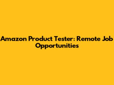 Amazon Product Tester: Remote Job Opportunities