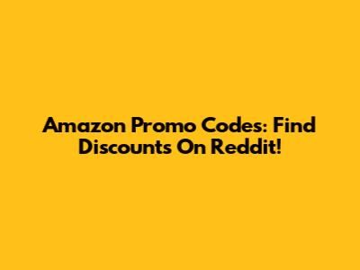 Amazon Promo Codes: Find Discounts On Reddit!
