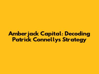 Amberjack Capital: Decoding Patrick Connelly's Strategy