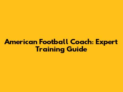 American Football Coach: Expert Training Guide
