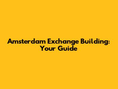 Amsterdam Exchange Building: Your Guide