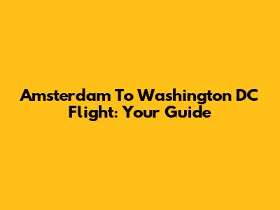 Amsterdam To Washington DC Flight: Your Guide