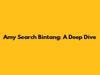 Amy Search Bintang: A Deep Dive