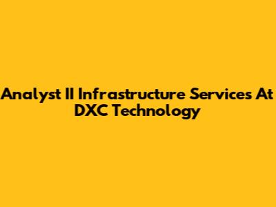 Analyst II Infrastructure Services At DXC Technology