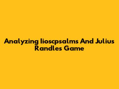 Analyzing Iioscpsalms And Julius Randle's Game