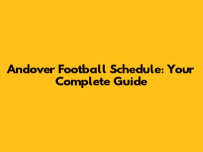 Andover Football Schedule: Your Complete Guide