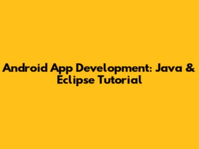 Android App Development: Java & Eclipse Tutorial