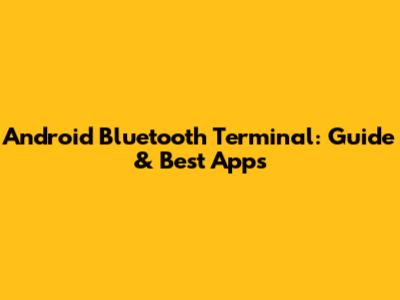 Android Bluetooth Terminal: Guide & Best Apps