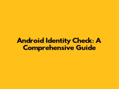Android Identity Check: A Comprehensive Guide
