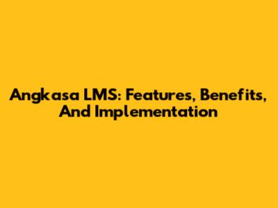 Angkasa LMS: Features, Benefits, And Implementation