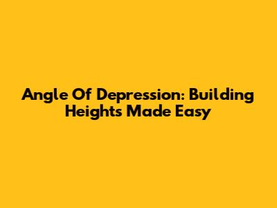 Angle Of Depression: Building Heights Made Easy