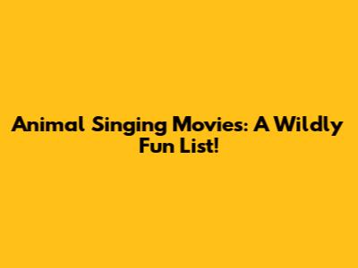 Animal Singing Movies: A Wildly Fun List!