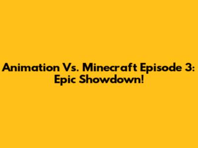 Animation Vs. Minecraft Episode 3: Epic Showdown!