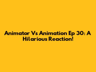 Animator Vs Animation Ep 30: A Hilarious Reaction!