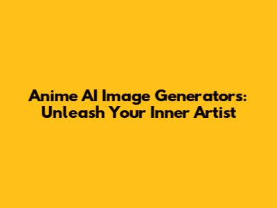 Anime AI Image Generators: Unleash Your Inner Artist