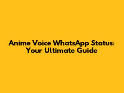 Anime Voice WhatsApp Status: Your Ultimate Guide