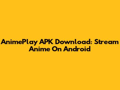 AnimePlay APK Download: Stream Anime On Android