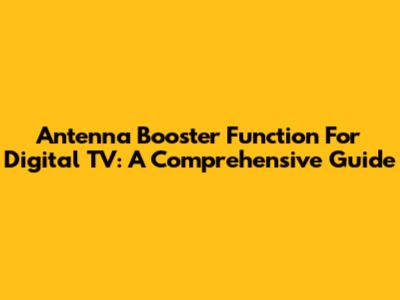 Antenna Booster Function For Digital TV: A Comprehensive Guide