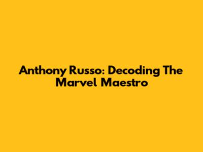 Anthony Russo: Decoding The Marvel Maestro