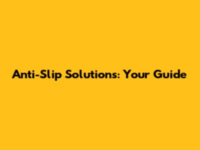 Anti-Slip Solutions: Your Guide