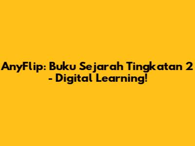 AnyFlip: Buku Sejarah Tingkatan 2 - Digital Learning!