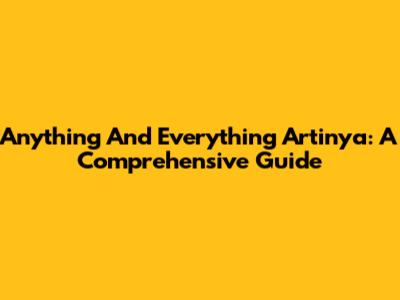 Anything And Everything Artinya: A Comprehensive Guide