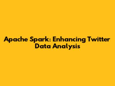 Apache Spark: Enhancing Twitter Data Analysis