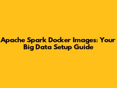 Apache Spark Docker Images: Your Big Data Setup Guide