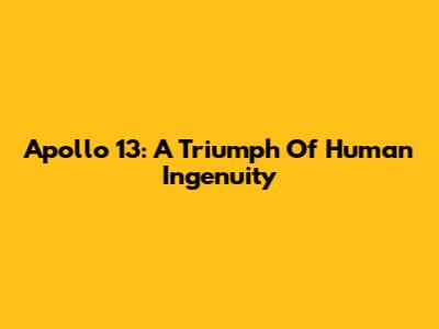 Apollo 13: A Triumph Of Human Ingenuity