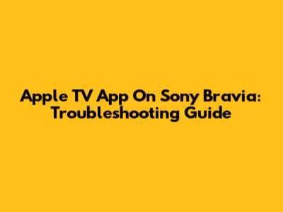 Apple TV App On Sony Bravia: Troubleshooting Guide