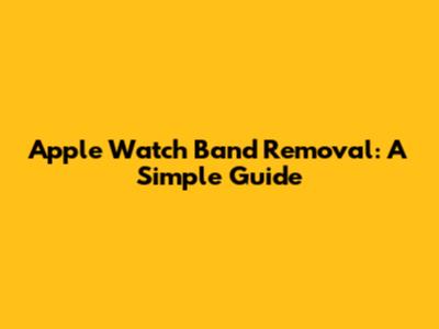 Apple Watch Band Removal: A Simple Guide