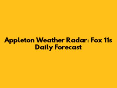 Appleton Weather Radar: Fox 11's Daily Forecast