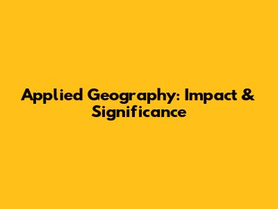 Applied Geography: Impact & Significance