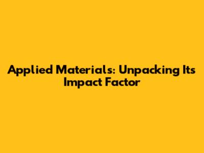 Applied Materials: Unpacking Its Impact Factor
