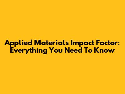 Applied Materials Impact Factor: Everything You Need To Know