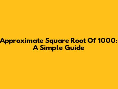 Approximate Square Root Of 1000: A Simple Guide