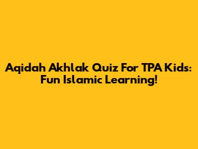 Aqidah Akhlak Quiz For TPA Kids: Fun Islamic Learning!