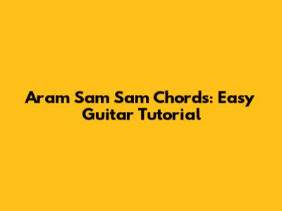 Aram Sam Sam Chords: Easy Guitar Tutorial