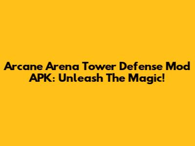 Arcane Arena Tower Defense Mod APK: Unleash The Magic!