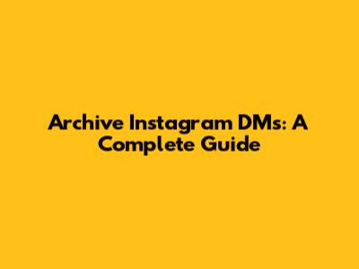 Archive Instagram DMs: A Complete Guide