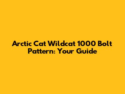 Arctic Cat Wildcat 1000 Bolt Pattern: Your Guide