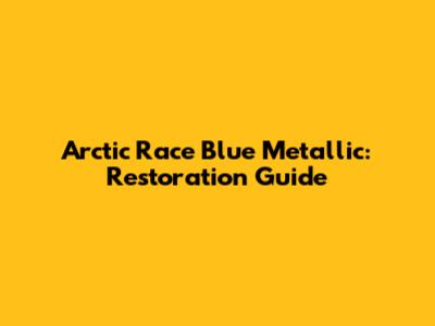 Arctic Race Blue Metallic: Restoration Guide