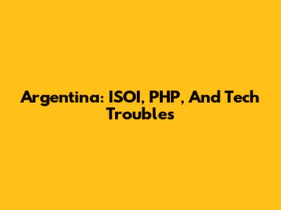 Argentina: ISOI, PHP, And Tech Troubles