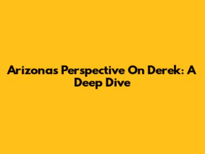 Arizona's Perspective On Derek: A Deep Dive
