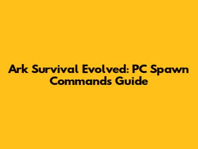 Ark Survival Evolved: PC Spawn Commands Guide