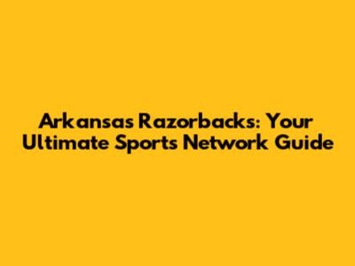 Arkansas Razorbacks: Your Ultimate Sports Network Guide